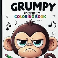 Grumpy Monkey Coloring Book Vol 2: Color Cute Baby Monkeys, Angry Monkeys, Chimpanzees, and Apes (Great Coloring Book Gift for Animal Lovers, Kids, and Adults)) (Grumpy Monkey Coloring Books)