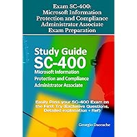 Exam SC-400: Microsoft Information Protection and Compliance Administrator Associate Exam Preparation: Easily Pass your SC-400 Exam on the First Try (Exclusive Questions, Detailed explanation + Ref) Exam SC-400: Microsoft Information Protection and Compliance Administrator Associate Exam Preparation: Easily Pass your SC-400 Exam on the First Try (Exclusive Questions, Detailed explanation + Ref) Hardcover