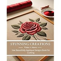 Stunning Creations: Sew Beautifully Applique Designs Book for Crafting