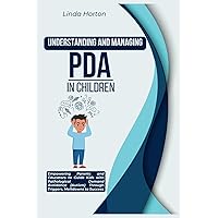 Understanding and Managing PDA in Children: Empowering Parents and Educators to Guide Kids with Pathological Demand Avoidance (Autism) Through Triggers, Meltdowns to Success Understanding and Managing PDA in Children: Empowering Parents and Educators to Guide Kids with Pathological Demand Avoidance (Autism) Through Triggers, Meltdowns to Success Paperback Kindle