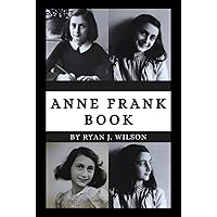 ANNE FRANK BOOK: Exploring The Life, Enduring Legacy And Unveiling The Truth Behind The Death and Conviction of Polish Canadian for Antisemetic Projection (Biography of Rich and Famous people) ANNE FRANK BOOK: Exploring The Life, Enduring Legacy And Unveiling The Truth Behind The Death and Conviction of Polish Canadian for Antisemetic Projection (Biography of Rich and Famous people) Kindle Hardcover Paperback