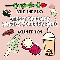 Bold and Easy Street Food and Snacks Coloring Book: Asian Edition: 60+ Illustrations That are Easy for Kids and Adults