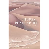 Hidden in Plain Sight: Finding a Seemingly Hidden God Hidden in Plain Sight: Finding a Seemingly Hidden God Paperback Kindle