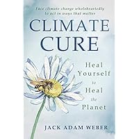 Climate Cure: Heal Yourself to Heal the Planet Climate Cure: Heal Yourself to Heal the Planet Paperback