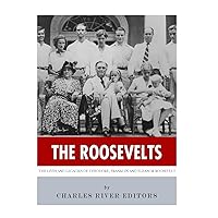 The Roosevelts: The Lives and Legacies of Theodore, Franklin and Eleanor Roosevelt The Roosevelts: The Lives and Legacies of Theodore, Franklin and Eleanor Roosevelt Kindle Paperback