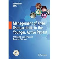 Management of Knee Osteoarthritis in the Younger, Active Patient: An Evidence-Based Practical Guide for Clinicians Management of Knee Osteoarthritis in the Younger, Active Patient: An Evidence-Based Practical Guide for Clinicians Hardcover Kindle Paperback