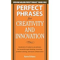 Perfect Phrases for Creativity and Innovation: Hundreds of Ready-to-Use Phrases for Break-Through Thinking, Problem Solving, and Inspiring Team Collaboration (Perfect Phrases Series) Perfect Phrases for Creativity and Innovation: Hundreds of Ready-to-Use Phrases for Break-Through Thinking, Problem Solving, and Inspiring Team Collaboration (Perfect Phrases Series) Paperback Kindle