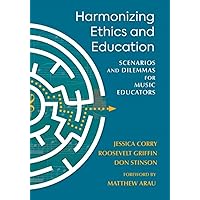 Harmonizing Ethics and Education - Scenarios and Dilemmas for Music Educators Harmonizing Ethics and Education - Scenarios and Dilemmas for Music Educators Paperback