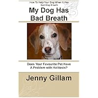 My Dog Has Bad Breath - Causes & Cures For Bad Dog Breath My Dog Has Bad Breath - Causes & Cures For Bad Dog Breath Kindle