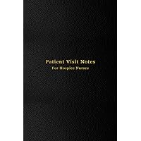 Patient Visit Notes for Hospice Nurses: Palliative care and home nurse visitation assessment note book | Pocket logbook for quick patient reference and documentation of care visits