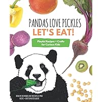 Pandas Love Pickles: Let's Eat!: Playful Recipes + Crafts for Curious Kids Pandas Love Pickles: Let's Eat!: Playful Recipes + Crafts for Curious Kids Paperback