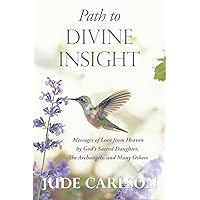 Path to Divine Insight: Messages of Love from Heaven by God’s Sacred Daughter, The Archangels, and Many Others