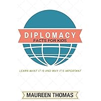 Diplomacy Facts for Kids: Learn What it is and Why It's Important Diplomacy Facts for Kids: Learn What it is and Why It's Important Paperback