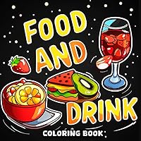 Food and Drink Coloring Book: Simple, Bold and Easy Large Print Designs for Adults, Teens, and Kids with Delicious Food & Snacks, Drinks, and More for Relaxation