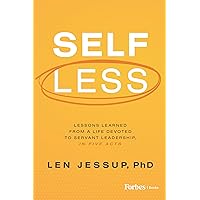 Self Less: Lessons Learned from A Life Devoted to Servant Leadership, in Five Acts