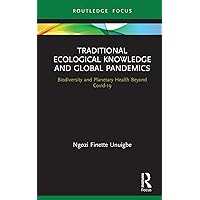 Traditional Ecological Knowledge and Global Pandemics: Biodiversity and Planetary Health Beyond Covid-19 (Routledge Focus on Environment and Sustainability) Traditional Ecological Knowledge and Global Pandemics: Biodiversity and Planetary Health Beyond Covid-19 (Routledge Focus on Environment and Sustainability) Kindle Hardcover Paperback