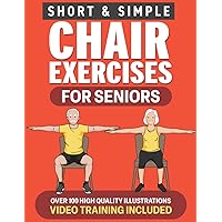 Chair Exercises for Seniors: Short & Simple Workouts to Build Strength, Regain Balance & Increase Mobility for Men & Women Over 60 : Fully Illustrated Book with Video Demos (Fitness for Seniors)