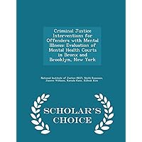 Criminal Justice Interventions for Offenders with Mental Illness: Evaluation of Mental Health Courts in Bronx and Brooklyn, New York - Scholar's Choice Edition Criminal Justice Interventions for Offenders with Mental Illness: Evaluation of Mental Health Courts in Bronx and Brooklyn, New York - Scholar's Choice Edition Paperback
