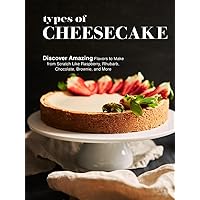 Types of Cheesecake: Discover Amazing Flavors to Make from Scratch Like Raspberry, Rhubarb, Chocolate, Brownie, and More (Cheesecake Recipes) Types of Cheesecake: Discover Amazing Flavors to Make from Scratch Like Raspberry, Rhubarb, Chocolate, Brownie, and More (Cheesecake Recipes) Kindle Hardcover Paperback