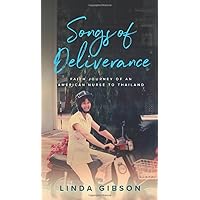 Songs of Deliverance, Faith Journey of an American Nurse in Thailand Songs of Deliverance, Faith Journey of an American Nurse in Thailand Hardcover Paperback