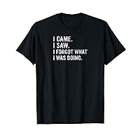 I Came I Saw I Forgot What I Was Doing Funny Saying T-Shirt