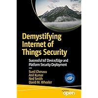 Demystifying Internet of Things Security: Successful IoT Device/Edge and Platform Security Deployment Demystifying Internet of Things Security: Successful IoT Device/Edge and Platform Security Deployment Kindle Paperback