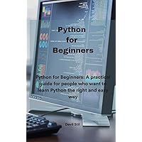 Python for Beginners: Python for Beginners: A practical guide for people who want to learn Python the right and easy way Python for Beginners: Python for Beginners: A practical guide for people who want to learn Python the right and easy way Hardcover Paperback