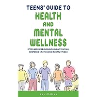 Teens' Guide to Health and Mental Wellness: A Teen Wellness Journal for Healthy Living, Mastering Emotions and Mental Fitness (Teens' Guide series) Teens' Guide to Health and Mental Wellness: A Teen Wellness Journal for Healthy Living, Mastering Emotions and Mental Fitness (Teens' Guide series) Paperback Kindle