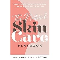 The Natural Skin Care Playbook: ﻿﻿Everything You Need to Know About Plant-Based Beauty The Natural Skin Care Playbook: ﻿﻿Everything You Need to Know About Plant-Based Beauty Kindle Paperback