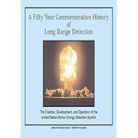 A Fifty Year Commemorative History of Long Range Detection : The Creation, Development, and Operation of the United States Atomic Energy Detection System A Fifty Year Commemorative History of Long Range Detection : The Creation, Development, and Operation of the United States Atomic Energy Detection System Kindle