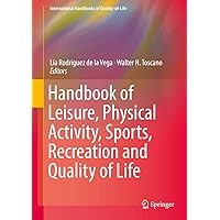 Handbook of Leisure, Physical Activity, Sports, Recreation and Quality of Life (International Handbooks of Quality-of-Life) Handbook of Leisure, Physical Activity, Sports, Recreation and Quality of Life (International Handbooks of Quality-of-Life) Kindle Hardcover Paperback