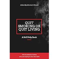 QUIT SMOKING OR QUIT LIVING: A Self Help Book QUIT SMOKING OR QUIT LIVING: A Self Help Book Kindle Paperback