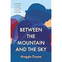 Between the Mountain and the Sky: A Mother’s Story of Love, Loss, Healing, and Hope Between the Mountain and the Sky: A Mother’s Story of Love, Loss, Healing, and Hope Hardcover Audible Audiobook Kindle Paperback Audio CD