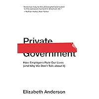 Private Government: How Employers Rule Our Lives (and Why We Don't Talk about It) (The University Center for Human Values Series, 44) Private Government: How Employers Rule Our Lives (and Why We Don't Talk about It) (The University Center for Human Values Series, 44) Paperback Audible Audiobook Kindle Hardcover Audio CD