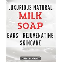 Luxurious Natural Milk Soap Bars - Rejuvenating Skincare: Experience Radiant Skin with Organic Milk Soap Bars- Nourishing Beauty Routine