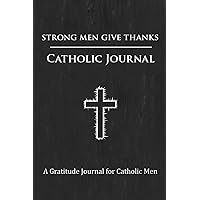 Strong Men Give Thanks: A Gratitude Journal for Catholic and Christian Men Strong Men Give Thanks: A Gratitude Journal for Catholic and Christian Men Paperback