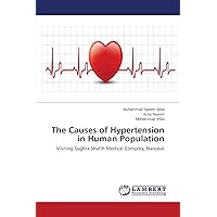 The Causes of Hypertension in Human Population: Visiting Sughra Shafih Medical Complex, Narowal The Causes of Hypertension in Human Population: Visiting Sughra Shafih Medical Complex, Narowal Paperback