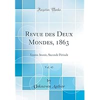 Revue Des Deux Mondes, 1863, Vol. 43: Xxxiiie Année, Seconde Période (Classic Reprint) (French Edition) Revue Des Deux Mondes, 1863, Vol. 43: Xxxiiie Année, Seconde Période (Classic Reprint) (French Edition) Hardcover Paperback