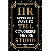Mothers Day Gifts for Wife: HR Approved Ways to Tell Coworkers They're Stupid: Funny Guided Journal with Prompts for Wife from Husband Mothers Day Gifts for Wife: HR Approved Ways to Tell Coworkers They're Stupid: Funny Guided Journal with Prompts for Wife from Husband Paperback Hardcover