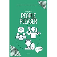 How to Not be a People Pleaser: The Ultimate Guide on How to Stop Being a People Pleaser How to Not be a People Pleaser: The Ultimate Guide on How to Stop Being a People Pleaser Paperback Kindle