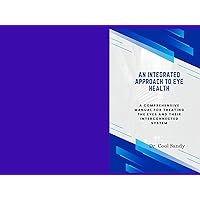 An integrated Approach to Eye Health: A Comprehensive Manual for Treating the Eyes and Their Interconnected System.