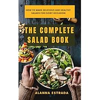 The complete salad book: How to Make Delicious and Healthy Salads for Every Occasion The complete salad book: How to Make Delicious and Healthy Salads for Every Occasion Kindle Hardcover Paperback