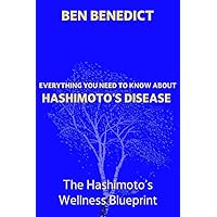 Everything You Need To Know About Hashimoto's Disease : The Hashimoto's Wellness Blueprint Everything You Need To Know About Hashimoto's Disease : The Hashimoto's Wellness Blueprint Kindle Paperback