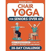 Chair Yoga for Seniors Over 60: How to Reclaim Independence, Mobility, Balance and Lose Weight in Only 10 Minutes a Day with A Simple 28-Day Challenge (50+ Illustrated Exercises) Chair Yoga for Seniors Over 60: How to Reclaim Independence, Mobility, Balance and Lose Weight in Only 10 Minutes a Day with A Simple 28-Day Challenge (50+ Illustrated Exercises) Paperback Kindle