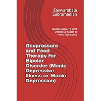 Acupressure and Food Therapy for Bipolar Disorder (Manic Depressive Illness or Manic Depression): Bipolar Disorder (Manic Depressive Illness or Manic ... (Medical Books for Common People - Part 2) Acupressure and Food Therapy for Bipolar Disorder (Manic Depressive Illness or Manic Depression): Bipolar Disorder (Manic Depressive Illness or Manic ... (Medical Books for Common People - Part 2) Paperback Kindle