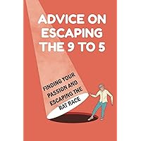 Advice On Escaping The 9 To 5: Finding Your Passion And Escaping The Rat Race: Exit Of The Rat Race
