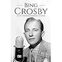 Bing Crosby: A Life from Beginning to End (Biographies of Musicians) Bing Crosby: A Life from Beginning to End (Biographies of Musicians) Kindle Audible Audiobook Hardcover Paperback