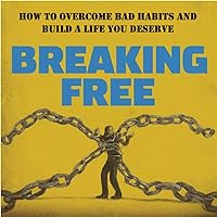 Breaking Free!: How to Overcome Bad Habits and Build a Life You Deserve Breaking Free!: How to Overcome Bad Habits and Build a Life You Deserve Kindle Paperback