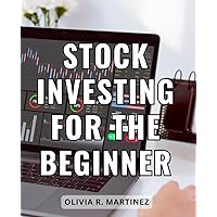 Stock Investing For The Beginner: Mastering Stock Market Investing | Unlock the Fundamentals of Stock Market and Dividend Investment Strategies Quickly and Thoroughly