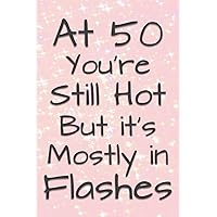 At 50 You're Still Hot But it's Mostly in Flashes: Funny 50 Year Old Gag Gift for Women